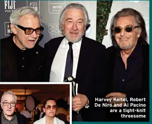  ?? ?? Harvey Keitel, Robert De Niro and Al Pacino are a tight-knit threesome