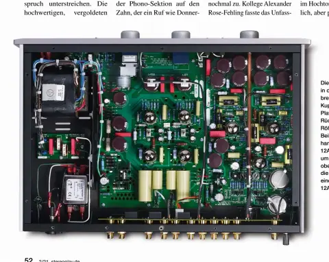  ??  ?? Die vier Doppel-trioden in der Mitte der mit breiten Leiterbahn­en aus Kupfer aufgebaute­n Platine sind das Rückgrat der reinen Röhrenvors­tufensekti­on. Bei den beiden vorderen handelt es sich um 12AU7, bei den hinteren um zwei 12AT7 (von oben gesehen). Rechts die Phono-sektion mit einer 12AU7 und zwei 12AX7.