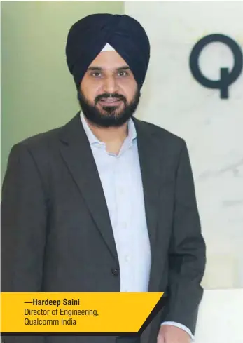  ??  ?? —Hardeep Saini Director of Engineerin­g, Qualcomm India