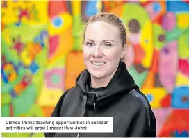  ?? ?? Glenda thinks teaching opportunit­ies in outdoor activities will grow (Image: Huw John)