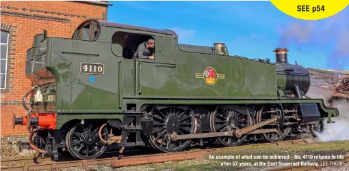  ?? ?? An example of what can be achieved – No. 4110 returns to life after 57 years, at the East Somerset Railway. LEE THORP