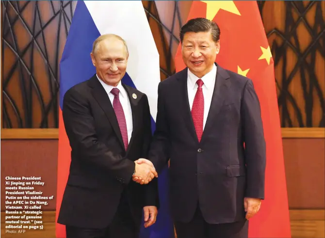  ?? Photo: AFP ?? Chinese President Xi Jinping on Friday meets Russian President Vladimir Putin on the sidelines of the APEC in Da Nang, Vietnam. Xi called Russia a “strategic partner of genuine mutual trust.” (see editorial on page 5)
