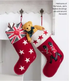  ??  ?? Heirlooms of the future, Jan’s festive stockings are sold around the world