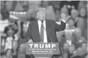  ?? WILLIS GLASSGOW/ASSOCIATED PRESS ?? Republican presidenti­al candidate Donald Trump speaks during a campaign event at the Myrtle Beach Convention Center on Tuesday in Myrtle Beach, S.C.