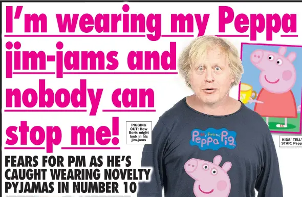  ?? ?? PIGGING OUT: How Boris might look in his jim- jams
KIDS’ TELLY STAR: Peppa