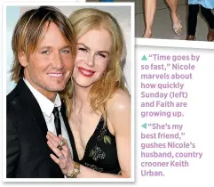  ??  ?? “Time goes by so fast,” Nicole marvels about how quickly Sunday (left) and Faith are growing up.
“She’s my best friend,” gushes Nicole’s husband, country crooner Keith Urban.