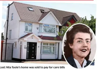  ??  ?? Lost: Nita Toole’s home was sold to pay for care bills