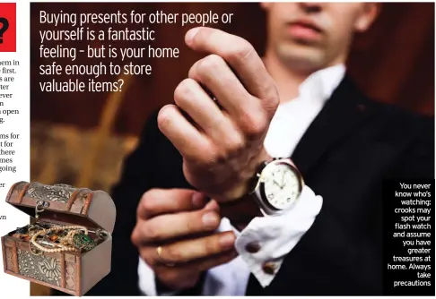  ??  ?? You never know who’s watching: crooks may spot your flash watch and assume you have greater treasures at home. Always take precaution­s