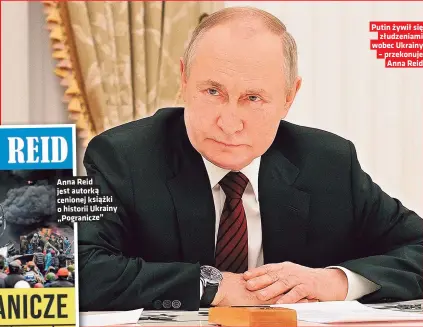  ?? ?? Putin żywił się złudzeniam­i wobec Ukrainy – przekonuje Anna Reid