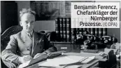  ?? (© DPA) ?? Benjamin Ferencz, Chefankläg­er der Nürnberger Prozesse.