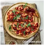  ??  ?? Cajun prawn pizza