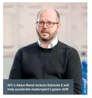  ??  ?? AFC’S Adam Bond reckons Extreme E will help accelerate motorsport’s green shift