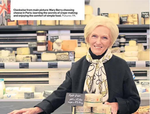  ?? Pictures: PA. ?? Clockwise from main picture: Mary Berry choosing cheese in Paris; learning the secrets of crepe-making; and enjoying the comfort of simple food.