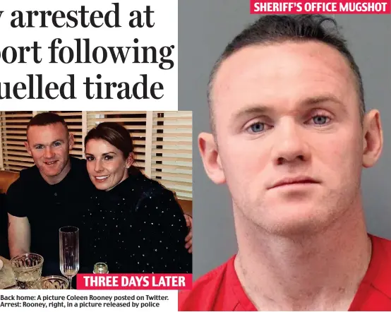  ??  ?? Back home: A picture Coleen Rooney posted on Twitter. Arrest: Rooney, right, in a picture released by police