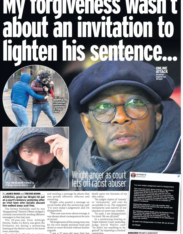  ??  ?? VILE MESSAGES Patrick O’brien from Co Kerry
SCUFFLE
A bystander confronts a cameraman at Tralee Court
ONLINE ATTACK Arsenal legend Ian Wright