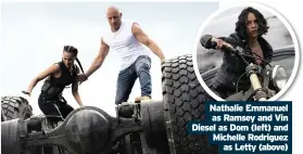  ?? As Letty (above) ?? Nathalie Emmanuel as Ramsey and Vin Diesel as Dom (left) and Michelle Rodriguez