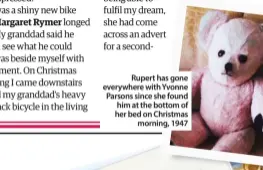  ??  ?? Rupert has gone everywhere with Yvonne Parsons since she found him at the bottom of her bed on Christmas morning, 1947