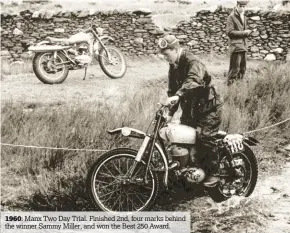  ??  ?? 1960: Manx Two Day Trial. Finished 2nd, four marks behind the winner Sammy Miller, and won the Best 250 Award.