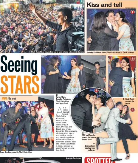  ?? PHOTOS: PRODIP GUHA ?? Shah Rukh Khan waves to a sea of fans outside a theatre in Bandra
Sonu Sood dances with Shah Rukh Khan Farah Khan, Deepika Padukone, Shah Rukh Khan and Sonu Sood
1
Deepika Padukone kisses Shah Rukh Khan as Farah looks on
3 SRK and Deepika spread...