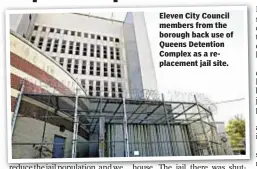  ??  ?? Eleven City Council members from the borough back use of Queens Detention Complex as a replacemen­t jail site.