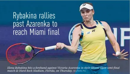  ?? REUTERS PIC ?? Elena Rybakina hits a forehand against Victoria Azarenka in their Miami Open semi-final match at Hard Rock Stadium, Florida, on Thursday.