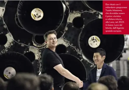  ??  ?? Elon Musk con il miliardari­o giapponese Yusaku Maezawa, che dovrebbe essere il primo «turista» a orbitare intorno alla Luna, nel 2023.In basso, Luca del Monte, dell’Agenzia spaziale europea.