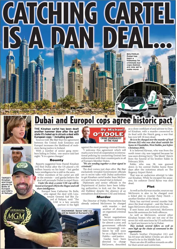  ?? ?? TARGET: Kinahan and (inset above) De Bolle of Europol and UAE’s Al Nahyan
EXCHANGE: Senior UAE cop will be based at Europol’s HQ
BOLTHOLE: Dubai has been a hideaway for criminals but cops (below) are now set to make move