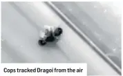  ??  ?? Cops tracked Dragoi from the air