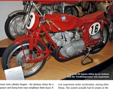  ??  ?? The works MV Agusta ridden by Les Graham. Note the ‘Parallelog­rammo’ rear suspension.