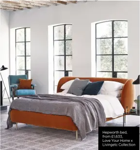  ?? ?? Hepworth bed, from £1,633,
Love Your Home x Livingetc Collection