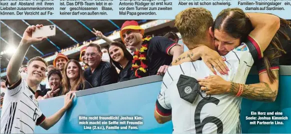  ??  ?? Bitte recht freundlich! Joshua Kimmich macht ein Selfie mit Freundin
Lina (2.v.r.), Familie und Fans.
Ein Herz und eine Seele: Joshua Kimmich
mit Partnerin Lina.