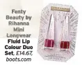  ??  ?? Fenty Beauty by Rihanna Mini Longwear Fluid Lip Colour Duo Set, £14.67, boots.com