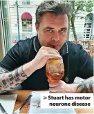  ?? ?? Stuart has motor neurone disease