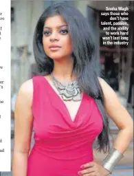  ??  ?? Sneha Wagh says those who don’t have talent, passion, and the ability to work hard won’t last long in the industry