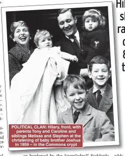  ?? ?? POLITICAL CLAN: Hilary, front, with parents Tony and Caroline and siblings Melissa and Stephen at the christenin­g of baby brother Joshua in 1959 – in the Commons crypt