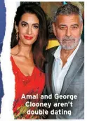  ?? ?? Amal and George Clooney aren’t double dating