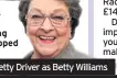  ??  ?? Betty Driver as Betty Williams