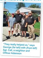  ??  ?? “They really helped us,” says George (far left) with (from left) Sgt. Call, a neighbor and Officer Adamson