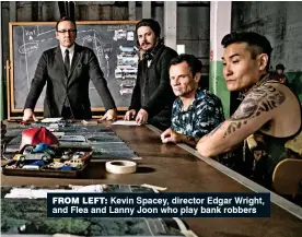  ??  ?? From leFt: Kevin Spacey, director Edgar Wright, and Flea and Lanny Joon who play bank robbers