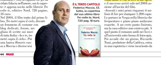  ??  ?? È IL TERZO CAPITOLO Federico Moccia, 53. Sotto, la copertina del suo ultimo libro: Tre volte te, Nord, 720 pag, 18 euro.