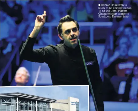  ??  ?? Ronnie O’Sullivan is likely to be among the top 16 as the Coral Players Championsh­ip comes to Southport Theatre, inset