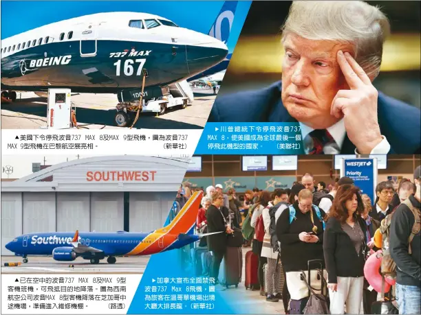  ??  ?? c美國下令停飛波音7­37 MAX 8及MAX 9型飛機，圖為波音737 MAX 9型飛機在巴黎航空展­亮相。(新華社)
c已在空中的波音73­7 MAX 8及MAX 9型客機班機，可飛抵目的地降落。圖為西南航空公司波音­MAX 8型客機降落在芝加哥­中途機場，準備進入維修機棚。 (路透)
f川普總統下令停飛波­音737 MAX 8，使美國成為全球最後一­個停飛此機型的國家。 (美聯社)
f加拿大宣布全面禁飛­波音737 Max 8飛機，圖為旅客在溫哥華機場­出境大廳大排長龍。(新華社)