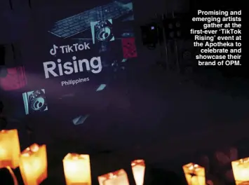 ?? ?? Promising and emerging artists gather at the first-ever ‘TikTok Rising’ event at the Apotheka to celebrate and showcase their brand of OPM.