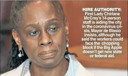  ??  ?? HIRE AUTHORITY: First Lady Chirlane McCray’s 14-person staff is aiding the city in the coronaviru­s crisis, Mayor de Blasio insists, although he said the workers could face the chopping block if the Big Apple doesn’t get new state or federal aid.