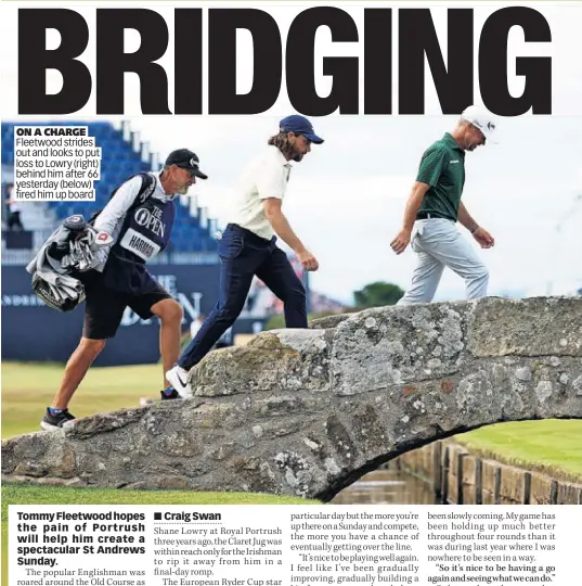  ?? ?? ON A CHARGE Fleetwood strides out and looks to put loss to Lowry (right) behind him after 66 yesterday (below) fired him up board