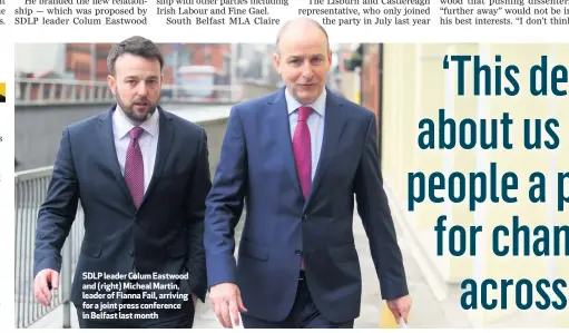  ??  ?? SDLP leader Colum Eastwood and (right) Micheal Martin, leader of Fianna Fail, arriving for a joint press conference in Belfast last month