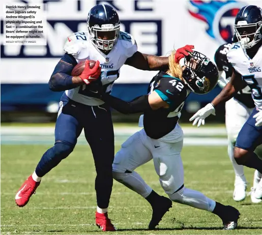  ?? WESLEY HITT/GETTY IMAGES ?? Derrick Henry (mowing down Jaguars safety Andrew Wingard) is physically imposing and fast — a combinatio­n the Bears’ defense might not be equipped to handle.