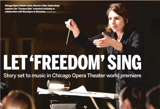  ?? MAGGIE HALL ?? Chicago Opera Theater music director Lidiya Yankovskay­a conducts the “Freedom Ride” orchestral workshop in collaborat­ion with MassOpera in November.