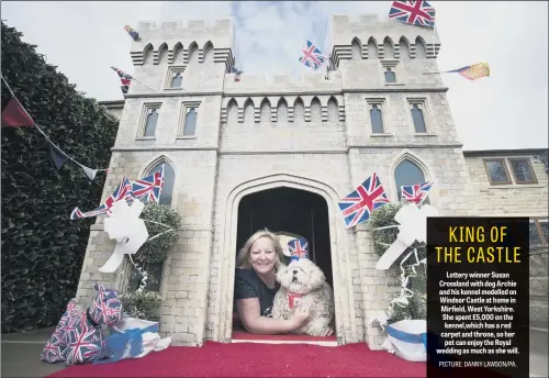  ??  ?? Lottery winner Susan Crossland with dog Archie and his kennel modelled on Windsor Castle at home in Mirfield, West Yorkshire. She spent £5,000 on the kennel,which has a red carpet and throne, so her pet can enjoy the Royal wedding as much as she will.