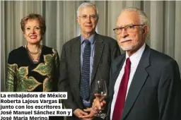  ??  ?? La embajadora de México Roberta Lajous Vargas junto con los escritores José Manuel Sánchez Ron y José María Merino.